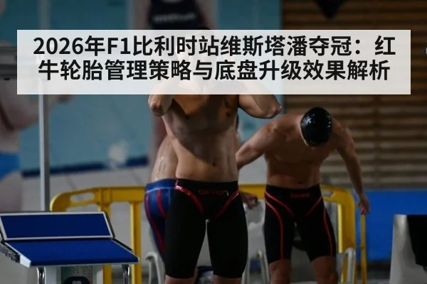 2026年F1比利时站维斯塔潘夺冠:红牛轮胎管理策略与底盘升级效果解析